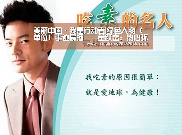 美丽中国·我是行动者|绿色人物(单位)事迹展播——董跃奋:热心环保事业的行动者:星空电竞(图2) 星空官网